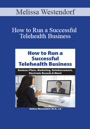 Melissa Westendorf – How To Run A Successful Telehealth Business: Business Plans, Marketing, Reimbursement, Electronic Records & More!