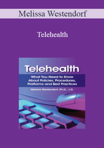 Melissa Westendorf - Telehealth: What You Need to Know About Policies, Procedures, Platforms and Best Practices
