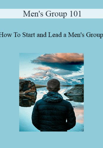 Men’s Group 101 – How To Start And Lead A Men’s Group