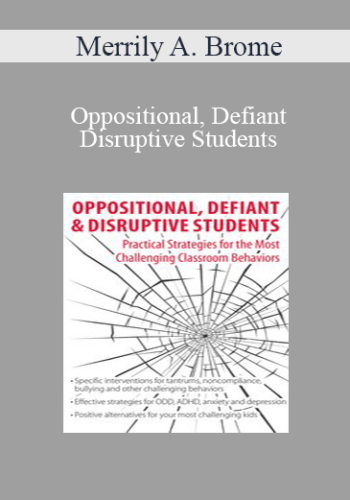 Merrily A. Brome – Oppositional, Defiant & Disruptive Students: Practical Strategies For The Most Challenging Classroom Behaviors