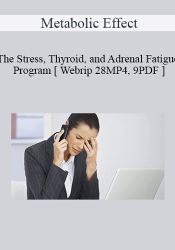 Metabolic Effect – The Stress, Thyroid, And Adrenal Fatigue Program [ Webrip 28MP4, 9PDF ]