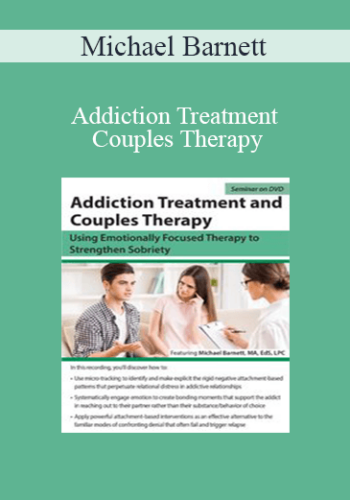 Michael Barnett – Addiction Treatment And Couples Therapy: Using Emotionally Focused Therapy To Strengthen Sobriety