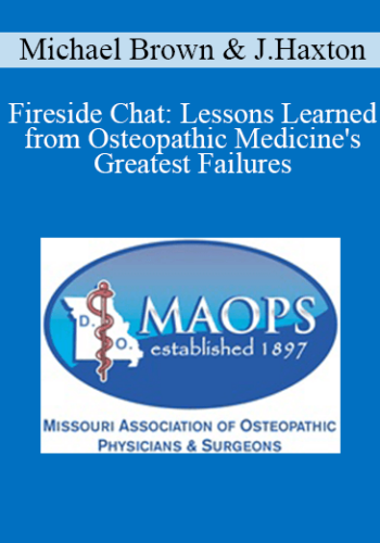 Michael Brown, Jason Haxton – Fireside Chat: Lessons Learned From Osteopathic Medicine’s Greatest Failures
