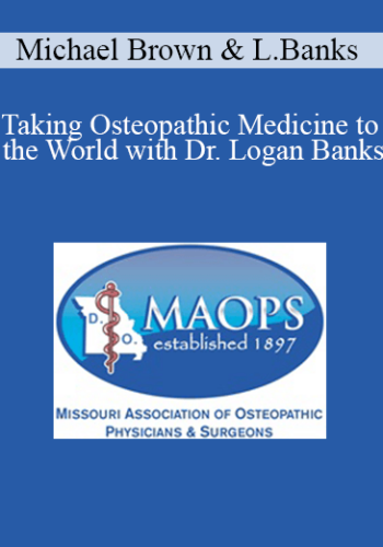 Michael Brown, Logan Banks – Taking Osteopathic Medicine To The World With Dr. Logan Banks