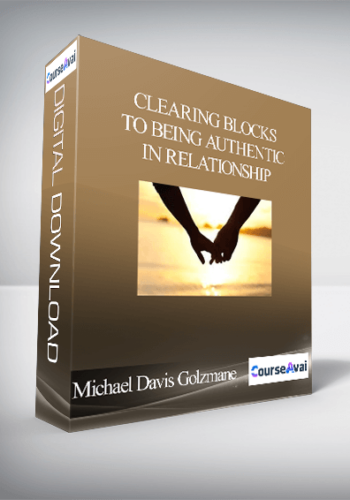 Michael Davis Golzmane - Clearing Blocks to Being Authentic in Relationship