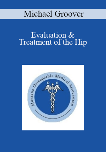 Michael Groover - Evaluation & Treatment of the Hip