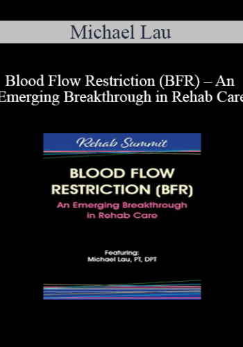 Michael Lau – Blood Flow Restriction (BFR) – An Emerging Breakthrough In Rehab Care