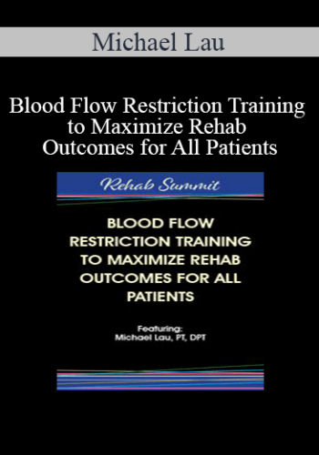 Michael Lau – Blood Flow Restriction Training To Maximize Rehab Outcomes For All Patients