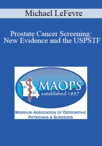 Michael LeFevre - Prostate Cancer Screening: New Evidence and the USPSTF