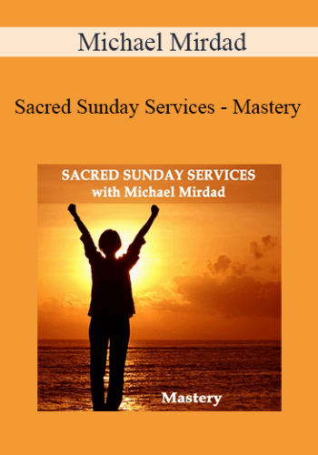Michael Mirdad – Sacred Sunday Services – Mastery