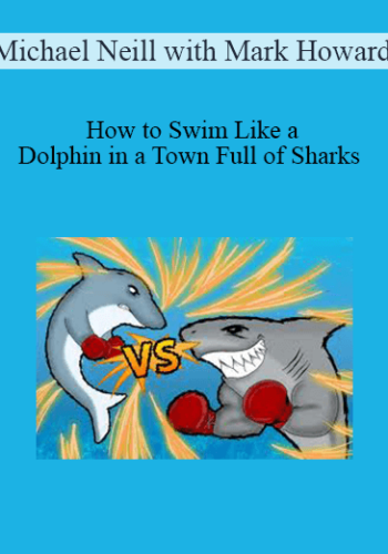 Michael Neill With Mark Howard – How To Swim Like A Dolphin In A Town Full Of Sharks