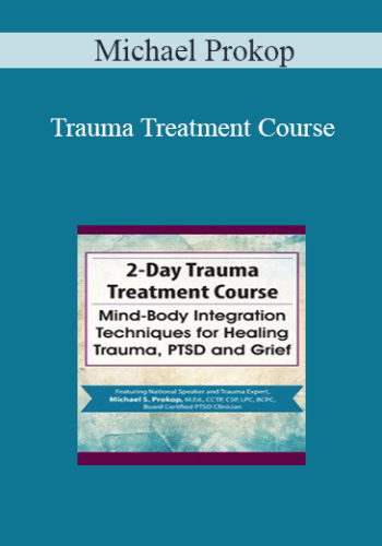 Michael Prokop - Trauma Treatment Course: Mind-Body Integration Techniques for Healing Trauma, PTSD and Grief