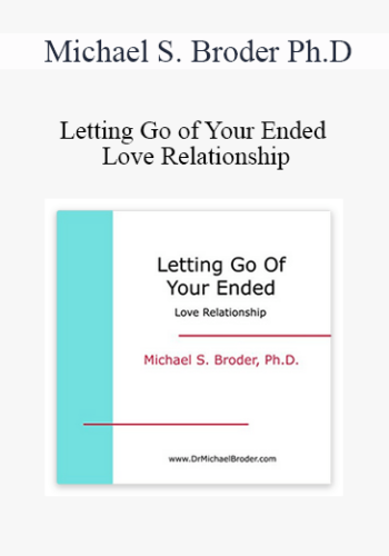 Michael S. Broder Ph.D – Letting Go Of Your Ended Love Relationship
