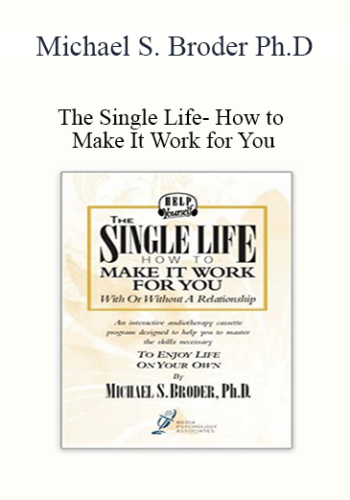 Michael S. Broder Ph.D - The Single Life- How to Make It Work for You