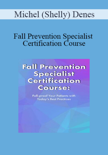 Michel (Shelly) Denes – Fall Prevention Specialist Certification Course: Fall-proof Your Patients With Today’s Best Practices