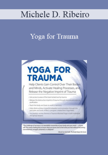 Michele D. Ribeiro - Yoga for Trauma: Innovative Mind-Body Strategies that Help Clients Activate Healing Processes and Release the Negative Imprint of Trauma