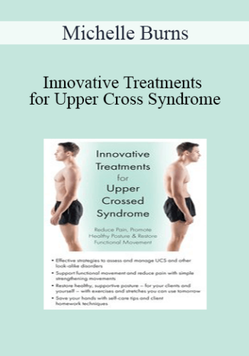Michelle Burns - Innovative Treatments for Upper Cross Syndrome: Reduce Pain, Promote Healthy Posture & Restore Functional Movement