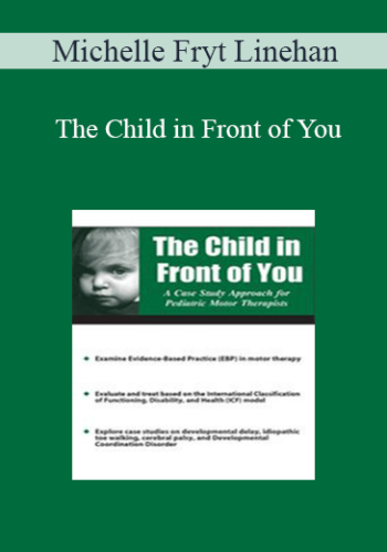 Michelle Fryt Linehan - The Child in Front of You: A Case Study Approach for Pediatric Motor Therapists