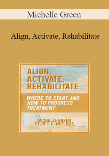 Michelle Green - Align, Activate, Rehabilitate: Where to Start and How to Progress Treatment