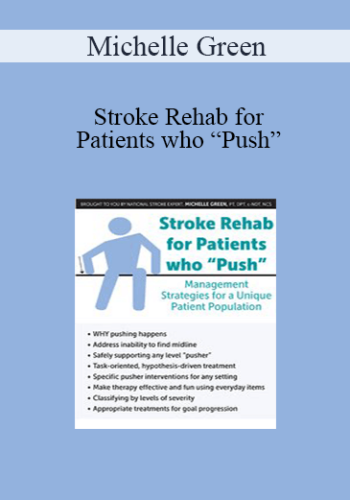 Michelle Green - Stroke Rehab for Patients who “Push”: Management Strategies for a Unique Patient Population