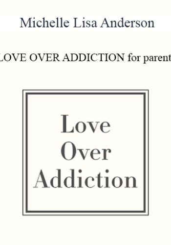 Michelle Lisa Anderson – LOVE OVER ADDICTION For Parents