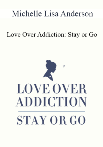 Michelle Lisa Anderson – Love Over Addiction: Stay Or Go