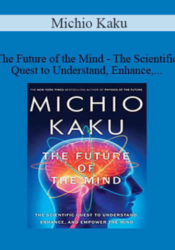 Michio Kaku - The Future of the Mind - The Scientific Quest to Understand, Enhance, and Empower the Mind