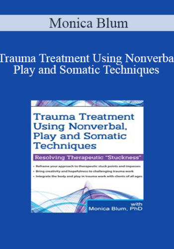 Monica Blum - Trauma Treatment Using Nonverbal, Play and Somatic Techniques: Resolving Therapeutic “Stuckness