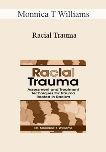 Monnica T Williams - Racial Trauma: Assessment and Treatment Techniques for Trauma Rooted in Racism