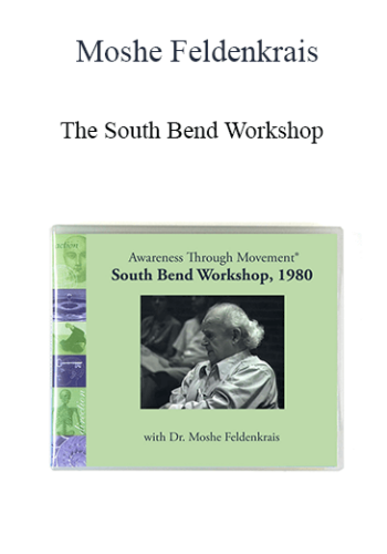 Moshe Feldenkrais - The South Bend Workshop