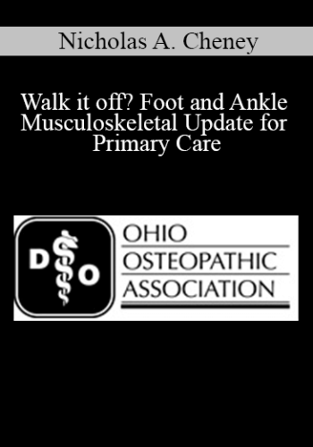Nicholas A. Cheney – Walk It Off? Foot And Ankle Musculoskeletal Update For Primary Care