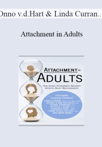 Onno Van Der Hart, Linda Curran, Susan Johnson, Peter Levine, Terry Real, Diane Poole Heller, Louis Cozolino, Lance Dodes, …. – Attachment In Adults: How Infant Attachment Security Affects Adult Relationships