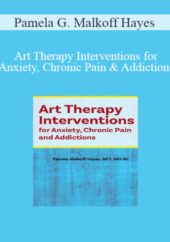 Pamela G. Malkoff Hayes – Art Therapy Interventions For Anxiety, Chronic Pain And Addictions