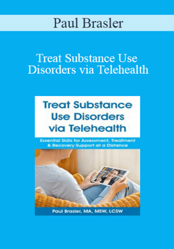 Paul Brasler - Treat Substance Use Disorders via Telehealth: Essential Skills for Assessment, Treatment & Recovery Support at a Distance