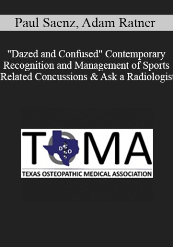 Paul Saenz, Adam Ratner – “Dazed And Confused” Contemporary Recognition And Management Of Sports Related Concussions & Ask A Radiologist