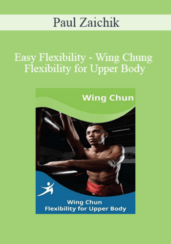 Paul Zaichik - Easy Flexibility - Wing Chung Flexibility for Upper Body
