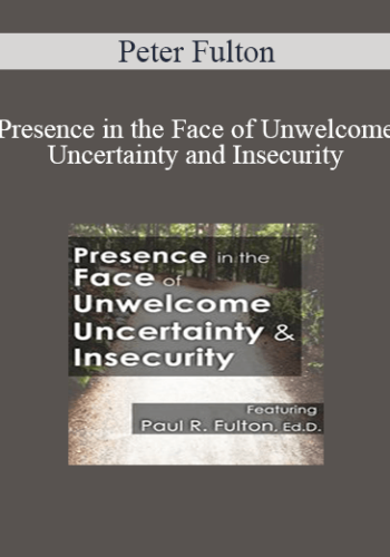 Peter Fulton – Presence In The Face Of Unwelcome Uncertainty And Insecurity