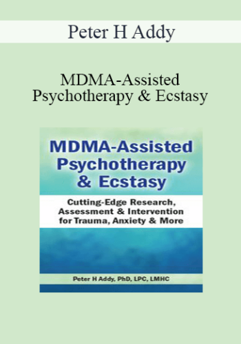 Peter H Addy - MDMA-Assisted Psychotherapy & Ecstasy: Cutting-Edge Research, Assessment & Intervention for Trauma, Anxiety & More