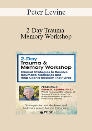 Peter Levine - 2-Day Trauma & Memory Workshop: Clinical Strategies to Resolve Traumatic Memories and Help Clients Reclaim Their Lives