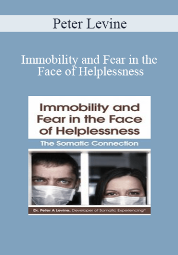 Peter Levine – Immobility And Fear In The Face Of Helplessness: The Somatic Connection