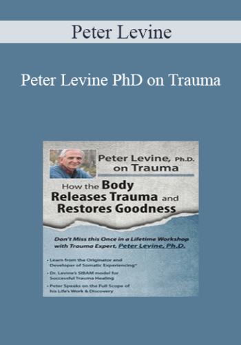 Peter Levine – Peter Levine PhD On Trauma: How The Body Releases Trauma And Restores Goodness