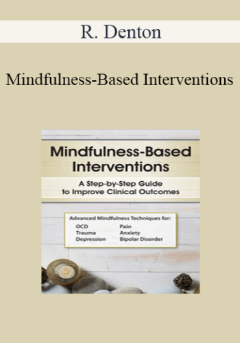 R. Denton - Mindfulness-Based Interventions: A Step-by-Step Guide to Improving Clinical Outcomes