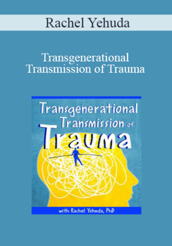 Rachel Yehuda – Transgenerational Transmission Of Trauma
