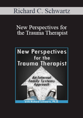 Richard C. Schwartz – New Perspectives For The Trauma Therapist: An Internal Family Systems (IFS) Approach