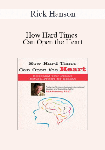 Rick Hanson – How Hard Times Can Open The Heart
