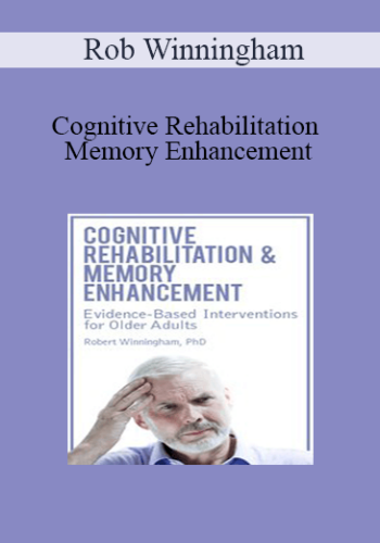 Rob Winningham – Cognitive Rehabilitation & Memory Enhancement: Evidence-Based Interventions For Older Adults