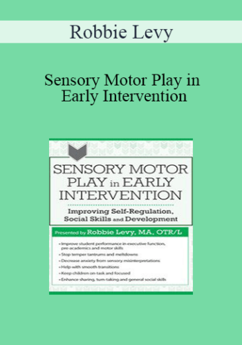 Robbie Levy – Sensory Motor Play In Early Intervention: Improving Self-Regulation, Social Skills And Development