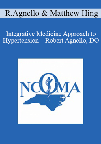 Robert Agnello, Matthew Hing – Integrative Medicine Approach To Hypertension – Robert Agnello, DO