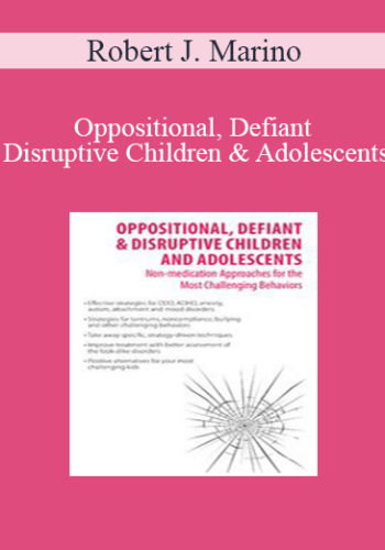 Robert J. Marino - Oppositional, Defiant & Disruptive Children and Adolescents: Non-medication Approaches to the Most Challenging Behaviors