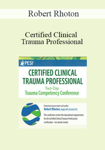 Robert Rhoton – Certified Clinical Trauma Professional: Two-Day Trauma Competency Conference